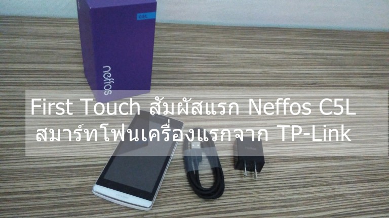 สัมผัสแรก Neffos C5L สมาร์ทโฟน 4G รุ่นแรกจาก TP-Link