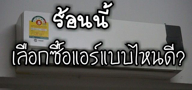 เทคนิคเลือกแอร์รับหน้าร้อน : ติดแอร์แบบไหนดี?